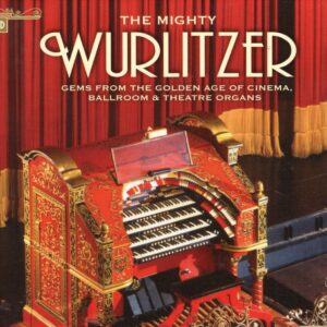 The Mighty Wurlitzer - Gems from the Golden Age of Cinema, Ballroom and Theatre Organs